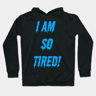 I AM SO TIRED! Hoodie